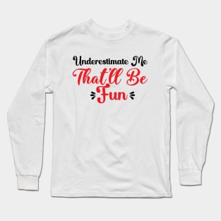Underestimate Me That'll Be Fun Funny Proud and Confidence Long Sleeve T-Shirt